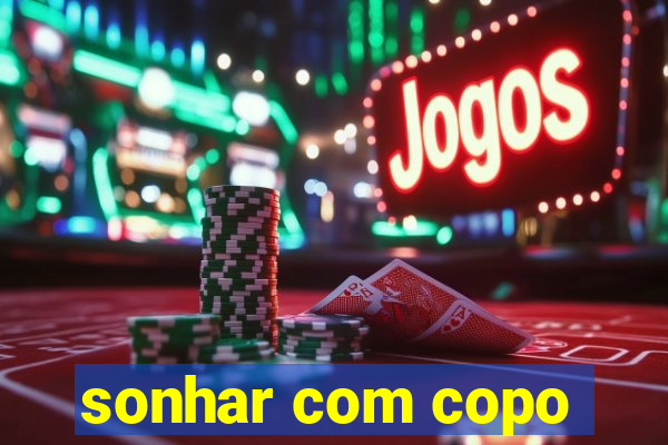 sonhar com copo